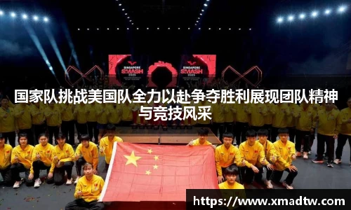 国家队挑战美国队全力以赴争夺胜利展现团队精神与竞技风采